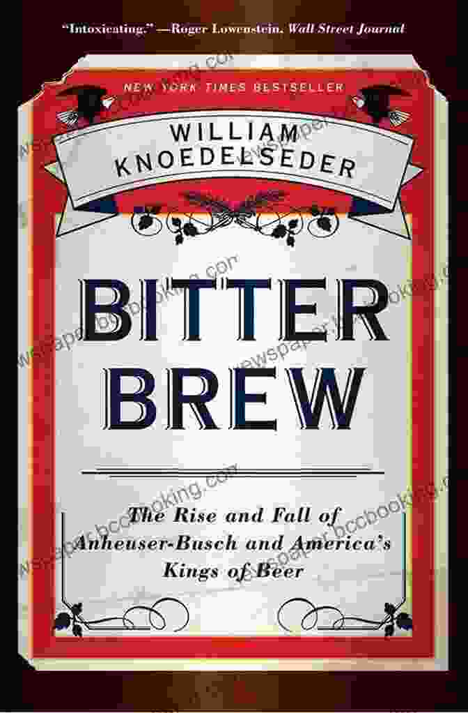 Anheuser Busch Competition Bitter Brew: The Rise And Fall Of Anheuser Busch And America S Kings Of Beer