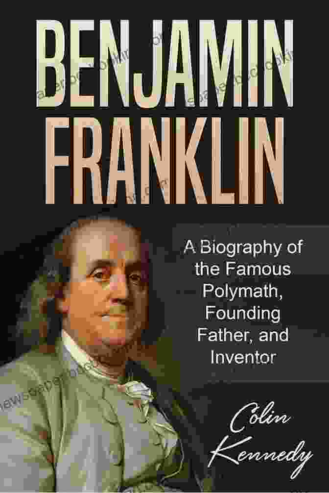Benjamin Franklin, Renowned Polymath And Founding Father History For Kids: The Illustrated Life Of Benjamin Franklin