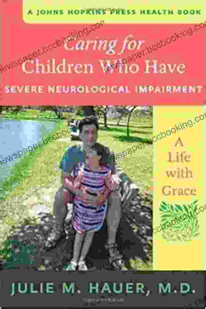 Caring For Children With Severe Neurological Impairment Book Caring For Children Who Have Severe Neurological Impairment: A Life With Grace (A Johns Hopkins Press Health Book)