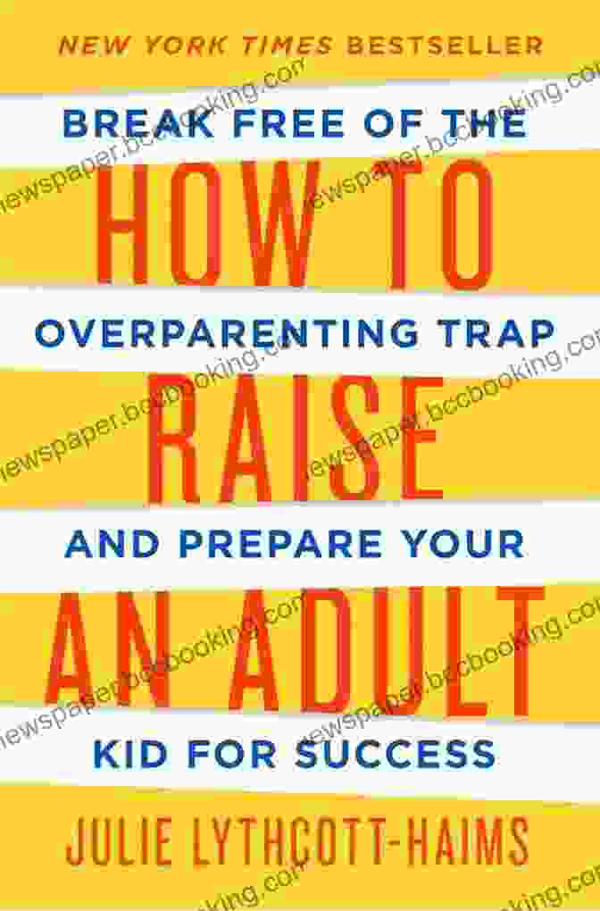 Cover Of The Book 'How To Raise An Adult' How To Raise An Adult: Break Free Of The Overparenting Trap And Prepare Your Kid For Success