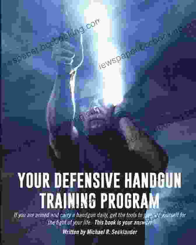 Defensive Handgun Training Empowering Individuals With Confidence And Preparedness Strategies And Standards For Defensive Handgun Training