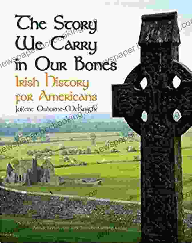 Great Famine THE STORY WE CARRY IN OUR BONES: Irish History For Americans