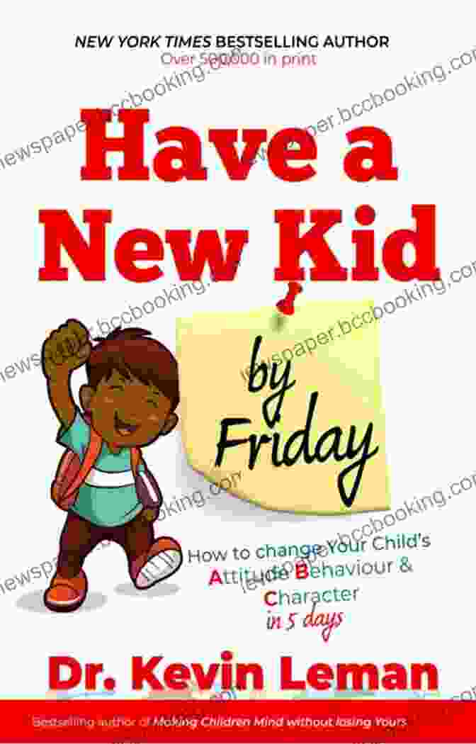 Have New Kid By Friday Book Have A New Kid By Friday: How To Change Your Child S Attitude Behavior Character In 5 Days