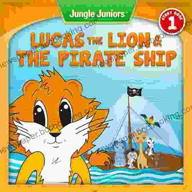 Lucas The Lion Standing On A Pirate Ship In A Lush Jungle Lucas The Lion The Pirate Ship (Jungle Juniors Storybook 1)