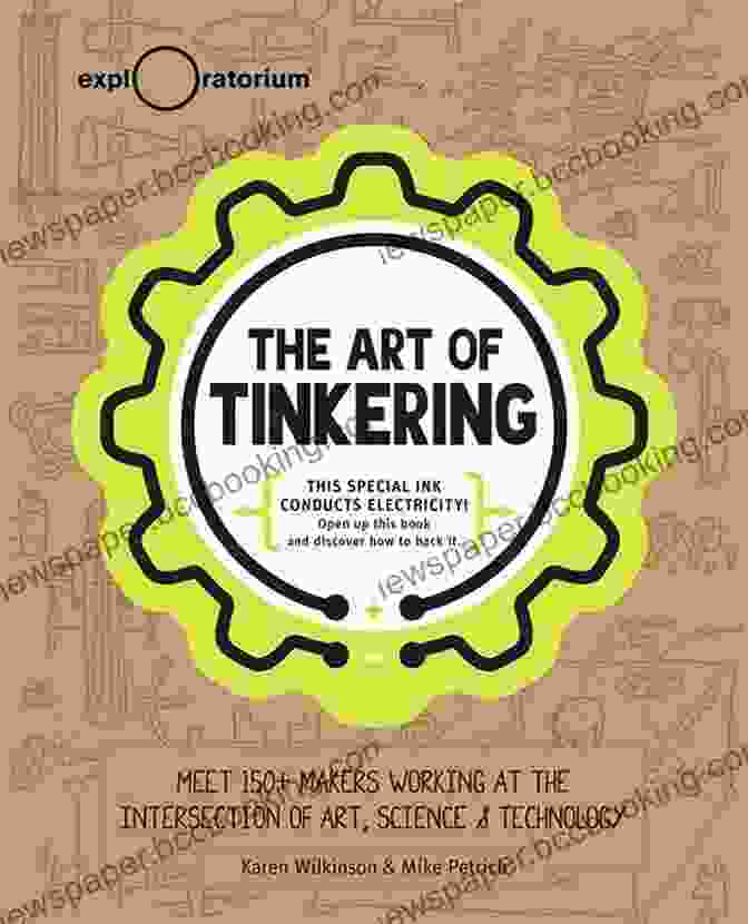 Maker 1's Work The Art Of Tinkering: Meet 150+ Makers Working At The Intersection Of Art Science Technology