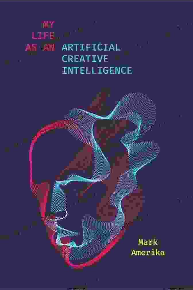My Life As An Artificial Creative Intelligence Sensing Media Book Cover My Life As An Artificial Creative Intelligence (Sensing Media: Aesthetics Philosophy And Cultures Of Media)