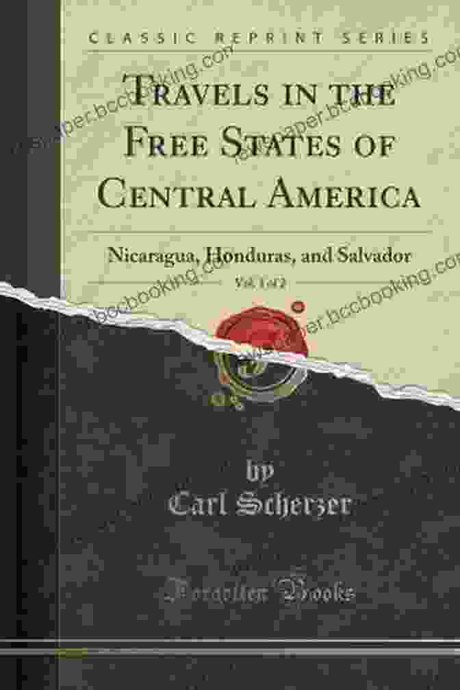 Nicaragua, Honduras, And San Salvador By Scherzer Travels In The Free States Of Central America: Nicaragua Honduras And San Salvador By C Scherzer With The Collaboration Of M Wagner Transl