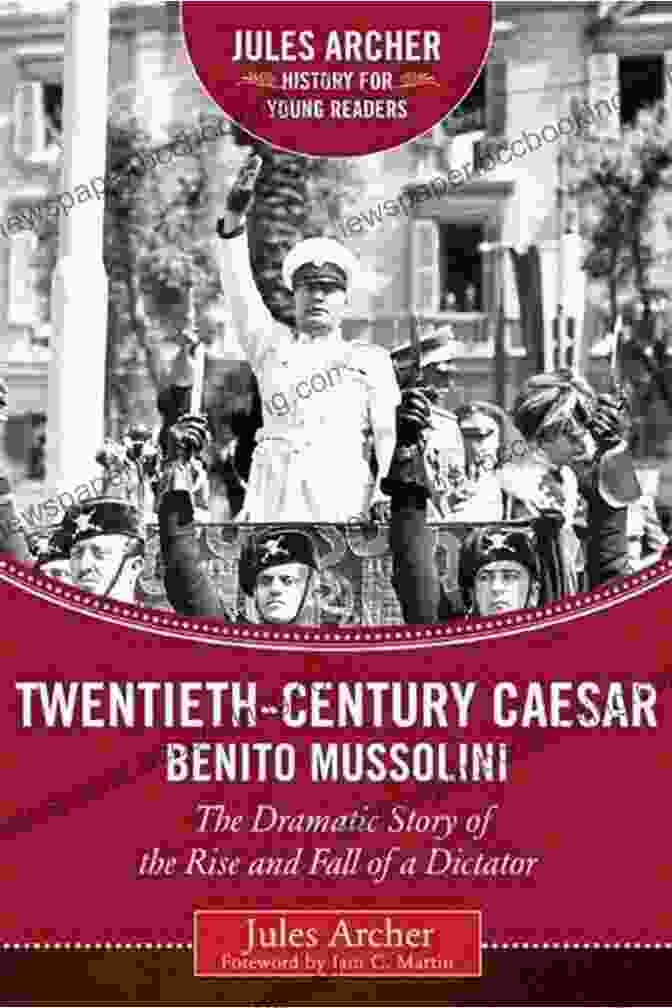 Portrait Of Jules Archer, A Charismatic Dictator With A Cold Gaze And A Sinister Smile Twentieth Century Caesar: Benito Mussolini: The Dramatic Story Of The Rise And Fall Of A Dictator (Jules Archer History For Young Readers)