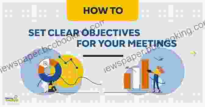 Setting Meeting Objectives Effective Meetings: Complete And Practical Guide To Run Effective Meetings