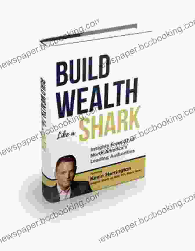 Shark Build Wealth Like A Shark: Insights From Some Of North America S Leading Authorities
