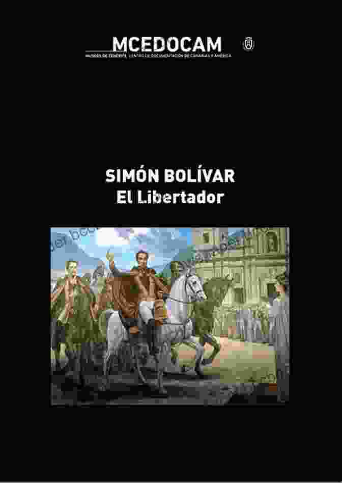 Simón Bolívar, The Liberator Of Latin America Bolivar: The Liberator Of Latin America