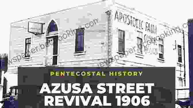 The Azusa Street Revival, Where Pentecostalism Was Birthed William J Seymour And The Origins Of Global Pentecostalism: A Biography And Documentary History