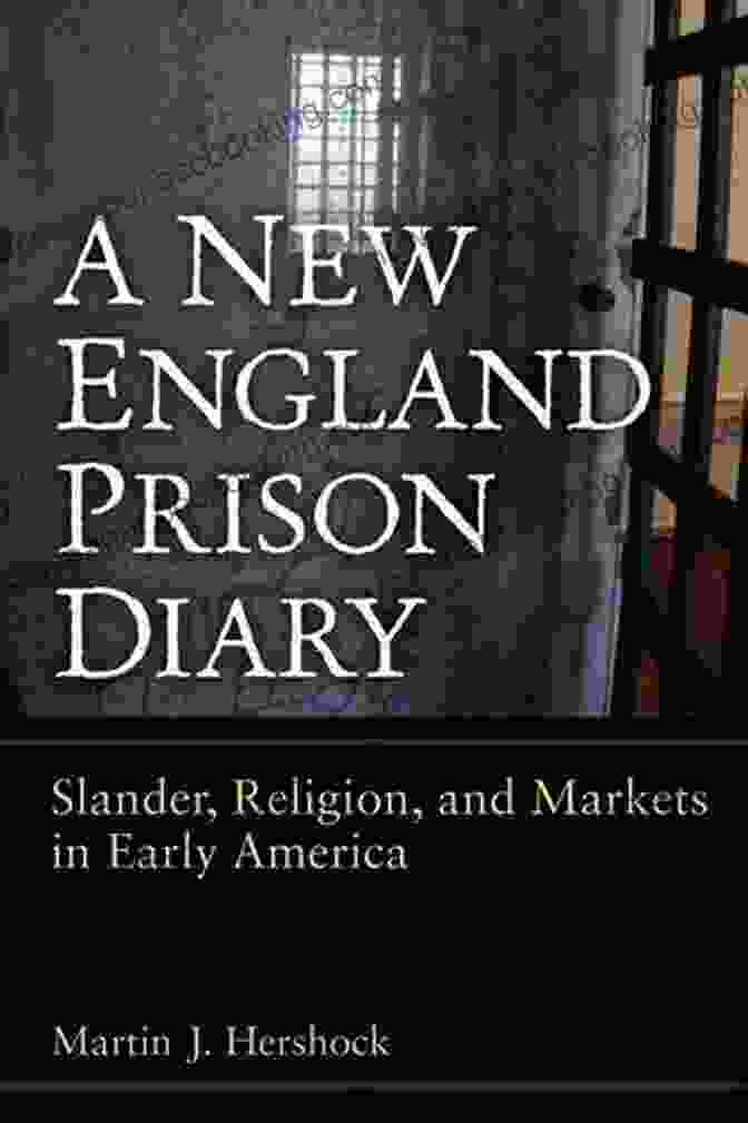 The New England Prison Diary, A Firsthand Account Of Life Behind Bars A New England Prison Diary: Slander Religion And Markets In Early America