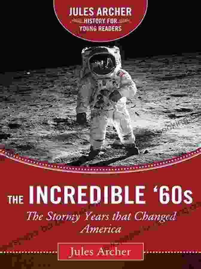The Stormy Years That Changed America Book Cover The Incredible 60s: The Stormy Years That Changed America (Jules Archer History For Young Readers)