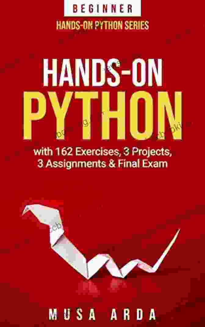 The Ultimate Guide To Programming With C#: With 162 Exercises, Projects, Assignments, And Final Exam Hands On Python BEGINNER: With 162 Exercises 3 Projects 3 Assignments Final Exam