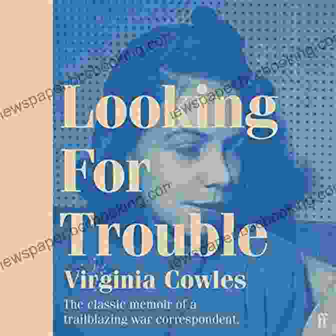 Virginia Cowles, Foreign Correspondent And Author Of 'Looking For Trouble' The Correspondents: Six Women Writers On The Front Lines Of World War II