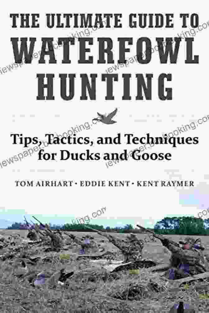 Waterfowl Hunting Techniques The Ultimate Guide To Waterfowl Hunting: Tips Tactics And Techniques For Ducks And Geese