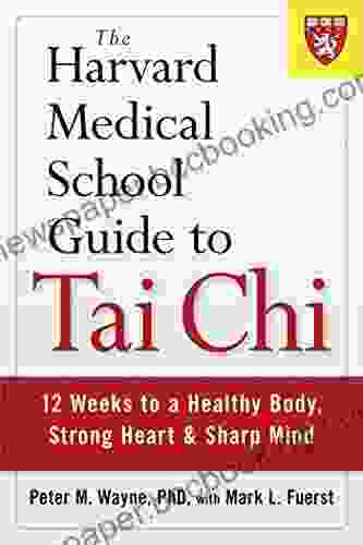 The Harvard Medical School Guide To Tai Chi: 12 Weeks To A Healthy Body Strong Heart And Sharp Mind (Harvard Health Publications)