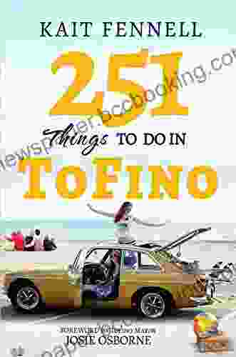 251 Things To Do In Tofino: And It Is NOT Just About Surfing
