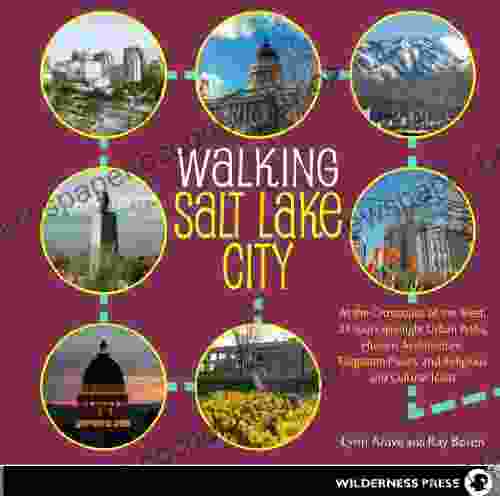 Walking Salt Lake City: 34 Tours Of The Crossroads Of The West Spotlighting Urban Paths Historic Architecture Forgotten Places And Religious And Cultural Icons