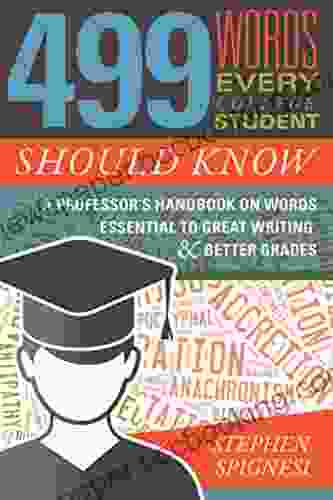 499 Words Every College Student Should Know: A Professor S Handbook On Words Essential To Great Writing And Better Grades