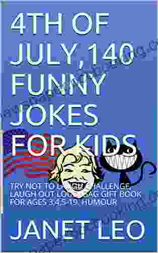 4TH OF JULY 140 FUNNY JOKES FOR KIDS: TRY NOT TO LAUGH CHALLENGE LAUGH OUT LOUD GAG GIFT FOR AGES 3 4 5 19 HUMOUR