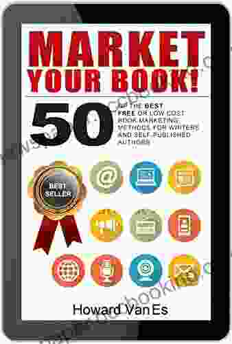 Market Your Book: 50 Of The Best FREE Or Low Cost Marketing Methods For Writers And Self Published Authors