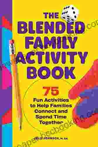 The Blended Family Activity Book: 75 Fun Activities To Help Families Connect And Spend Time Together