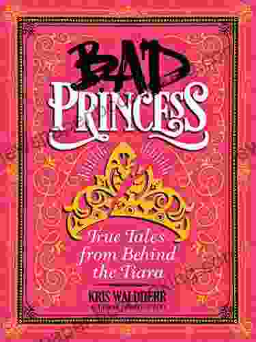 Bad Princess: True Tales From Behind The Tiara