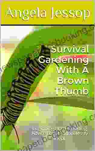Survival Gardening With A Brown Thumb: Beginning Homesteading Advice For The Hopelessly Inept