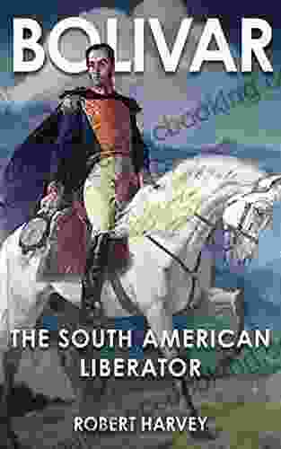 Bolivar: The Liberator Of Latin America