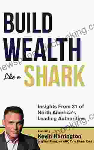 Build Wealth Like A Shark: Insights From Some Of North America S Leading Authorities
