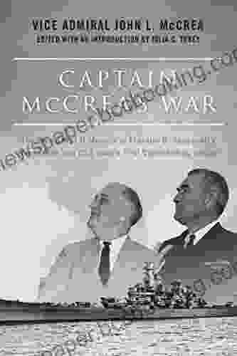 Captain McCrea S War: The World War II Memoir Of Franklin D Roosevelt S Naval Aide And USS Iowa S First Commanding Officer