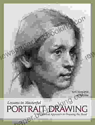 Lessons In Masterful Portrait Drawing: A Classical Approach To Drawing The Head