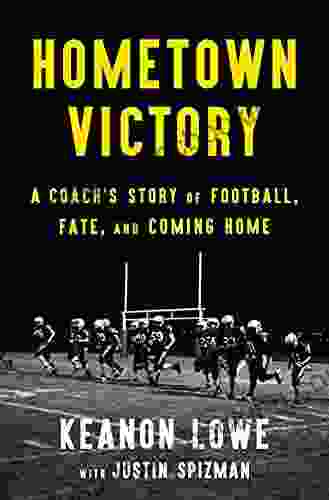 Hometown Victory: A Coach S Story Of Football Fate And Coming Home