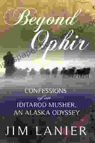 Beyond Ophir: Confessions Of An Iditarod Musher An Alaska Odyssey