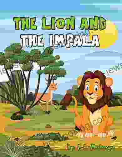 The Lion And The Impala: A Cute And Educational Children S About Lions And Impala S For Kids Ages 3 5 6 8
