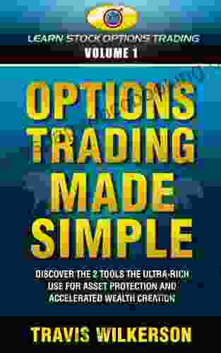 Options Trading Made Simple: Discover The 2 Tools The Ultra Rich Use For Asset Protection And Accelerated Wealth Creation (Learn Stock Options Trading 1)