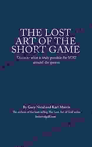 The Lost Art Of The Short Game: Discover What Is Truly Possible For YOU Around The Greens (The Lost Art Of Golf 3)