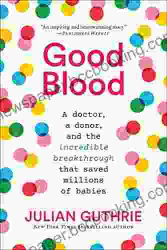 Good Blood: A Doctor A Donor And The Incredible Breakthrough That Saved Millions Of Babies