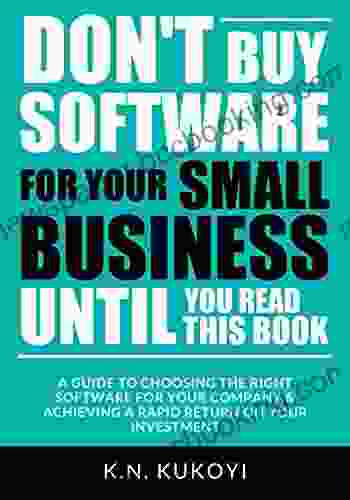 Don T Buy Software For Your Small Business Until You Read This Book: A Guide To Choosing The Right Software For Your SME Achieving A Rapid Return On Your Investment