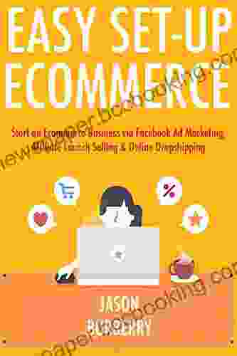 Easy Set Up Ecommerce: Start An Ecommerce Business Via Facebook Ad Marketing Affiliate Launch Selling Online Dropshipping