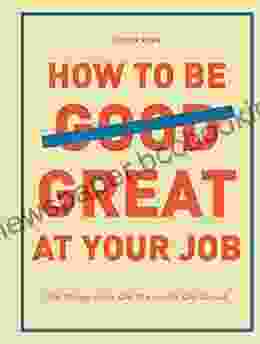 How To Be Great At Your Job: Get Things Done Get The Credit Get Ahead (Graduation Gift Corporate Survival Guide Career Handbook)