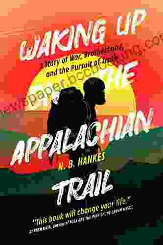 Waking Up On The Appalachian Trail: A Story Of War Brotherhood And The Pursuit Of Truth