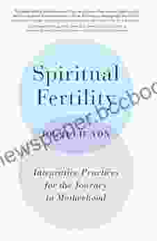 Spiritual Fertility: Integrative Practices For The Journey To Motherhood
