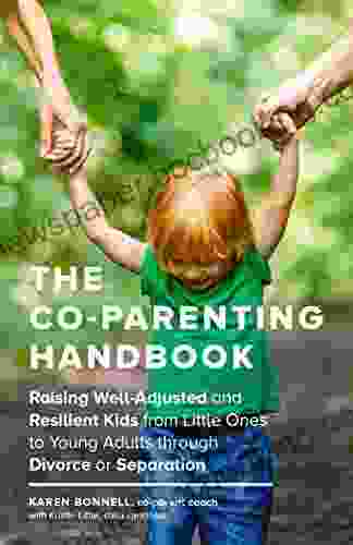 The Co Parenting Handbook: Raising Well Adjusted And Resilient Kids From Little Ones To Young Adults Through Divorce Or Separation