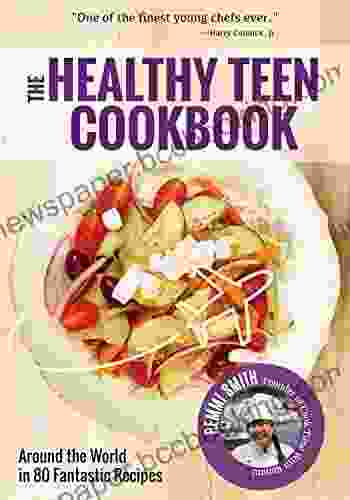 The Healthy Teen Cookbook: Around The World In 80 Fantastic Recipes (Teen Girl Gift)