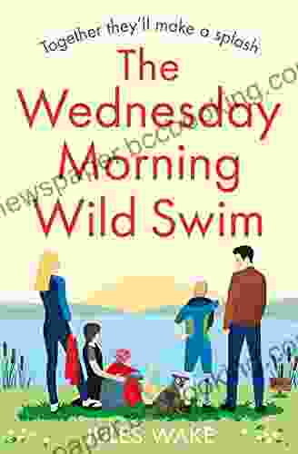 The Wednesday Morning Wild Swim: The Most Uplifting Feel Good Novel Of 2024 From The Author (Yorkshire Escape 2)