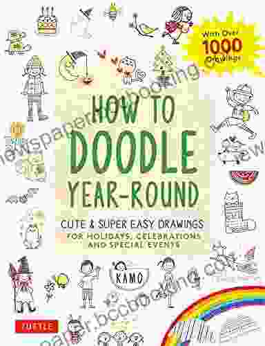 How To Doodle Year Round: Cute Super Easy Drawings For Holidays Celebrations And Special Events With Over 1000 Drawings