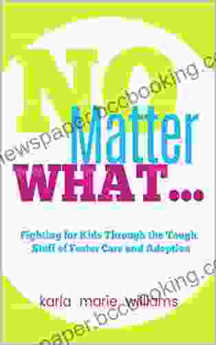 NO MATTER WHAT : Fighting For Kids Through The Tough Stuff Of Foster Care And Adoption